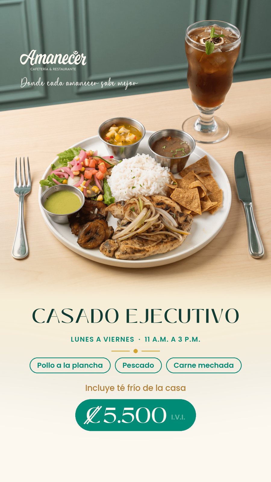 Casado Ejecutivo: pollo a la plancha, pescado o carne mechada. Incluye té frío de la casa. 5.500 colones I.V.I. Lunes a viernes de 11 a.m. a 3 p.m.